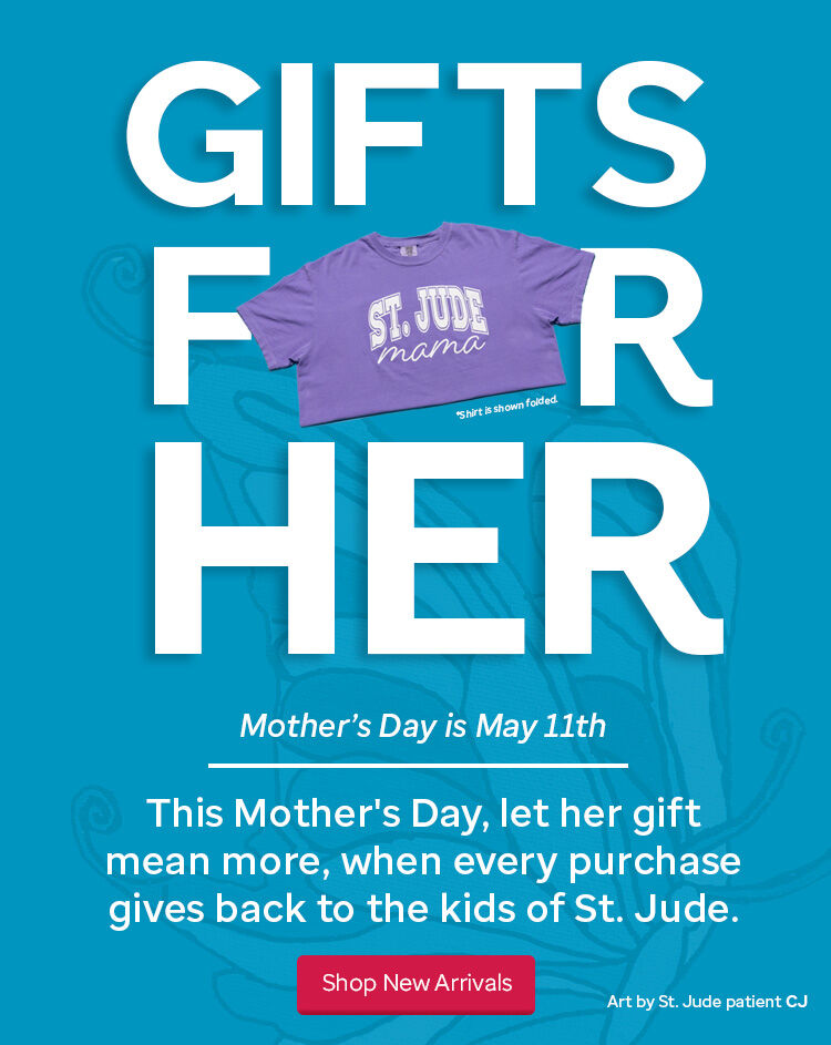 Gifts for Her. This Mother's Day, let her gift mean more, when every purchase gives back to the kids of St. Jude.